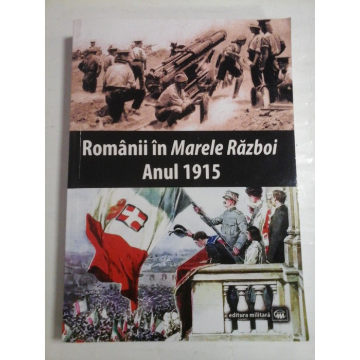   ROMANII  IN  MARELE  RAZBOI  ANUL 1915  (Documente, impresii, marturii)  -  coordonator Mihai E. Ionescu